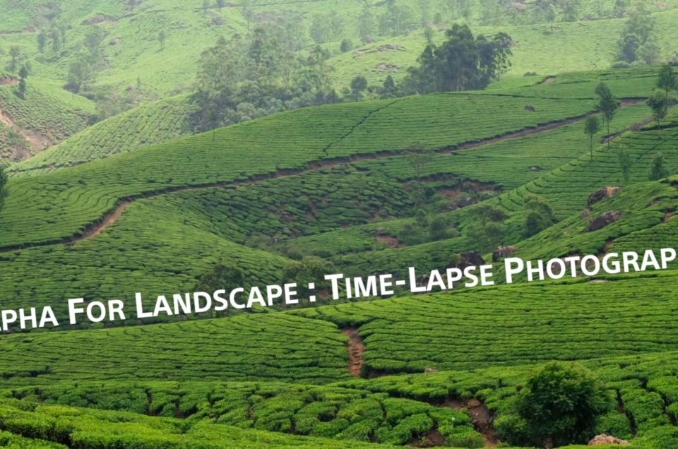 Alpha For Landscape – Timelapse Photography